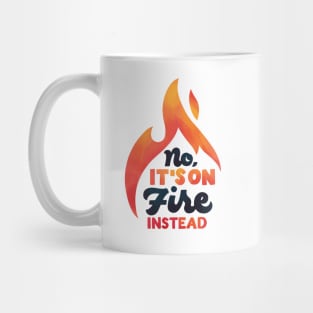 No It's On Fire Instead Mug